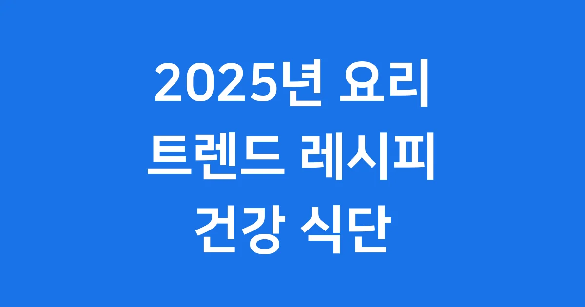 2025년 요리 트렌드 인기 레시피 건강 식단