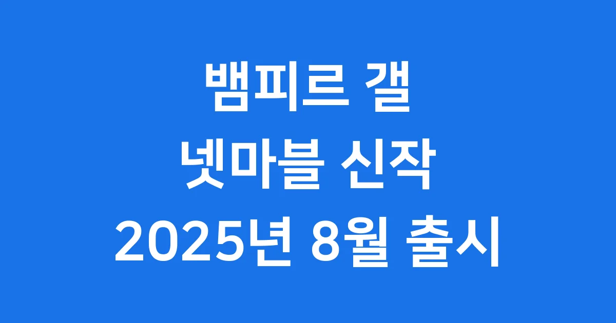 뱀피르 갤 넷마블 신작 MMORPG 2025년 8월 출시