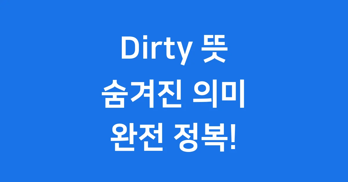 Dirty 뜻, 숨겨진 의미부터 재밌는 이야기까지! Dirty 뜻, 숨겨진 의미부터 재밌는 이야기까지!