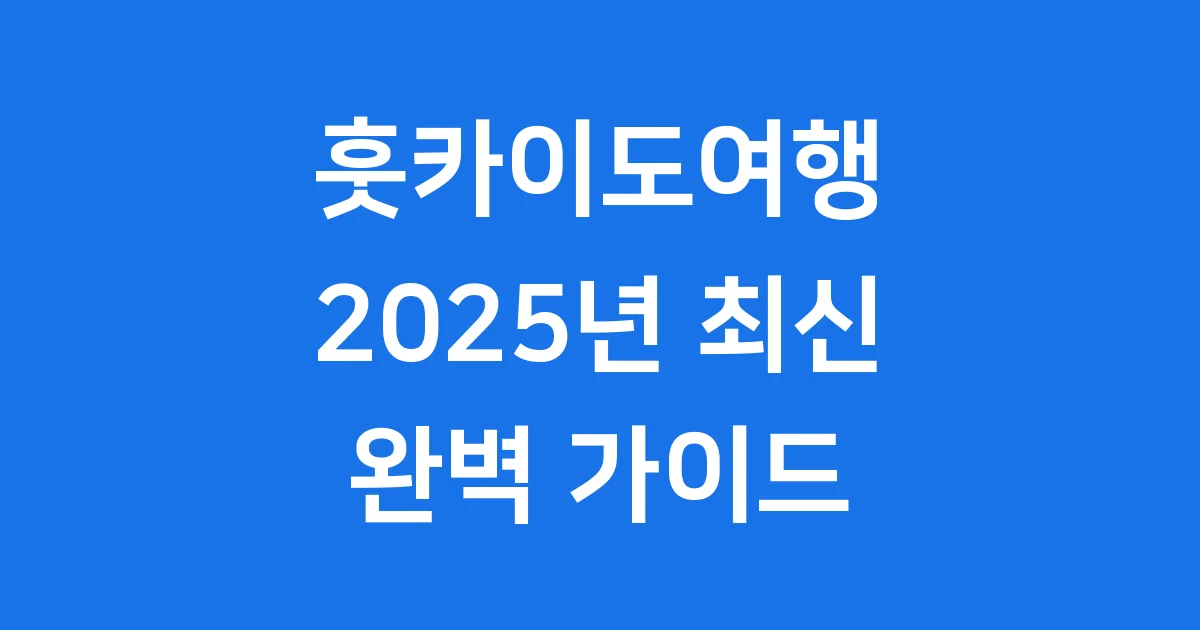 2025 훗카이도여행: 사계절 매력과 최신 트렌드 완벽 가이드