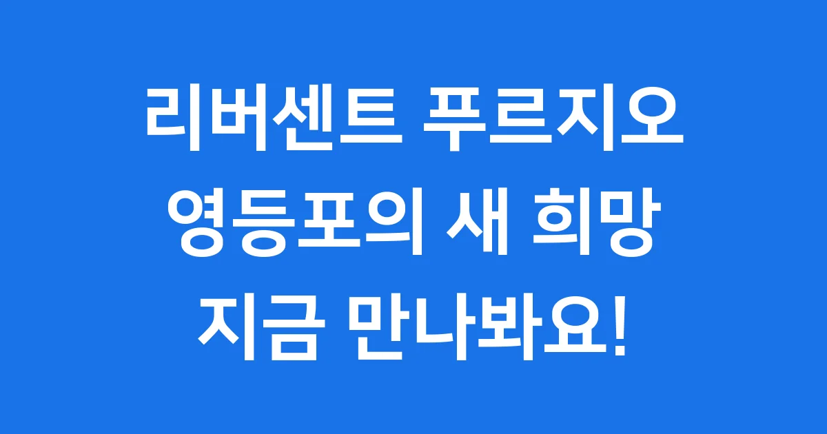 리버센트 푸르지오 위브, 영등포의 새 희망이 될까요? ✨