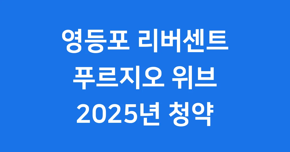 영등포 리버센트 푸르지오 2025년 청약 분양가 정보