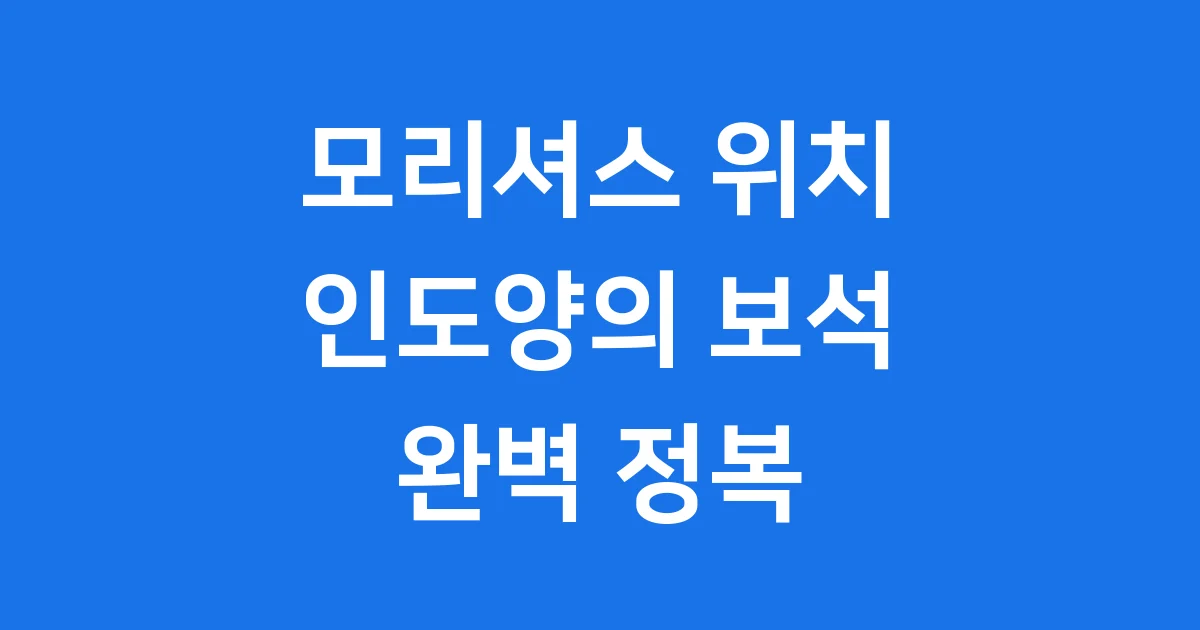 모리셔스 위치 지도 완벽 정리 인도양의 아름다운 섬나라 모리셔스 위치 지도 완벽 정리 인도양의 아름다운 섬나라
