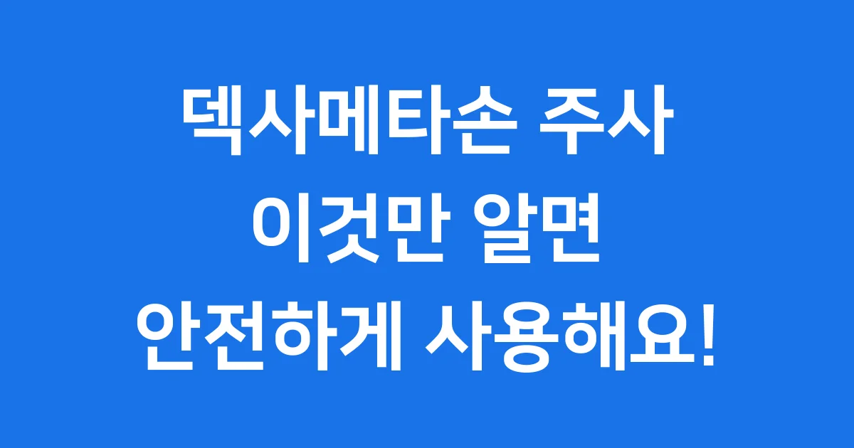 덱사메타손 주사 효과 부작용 올바른 사용법