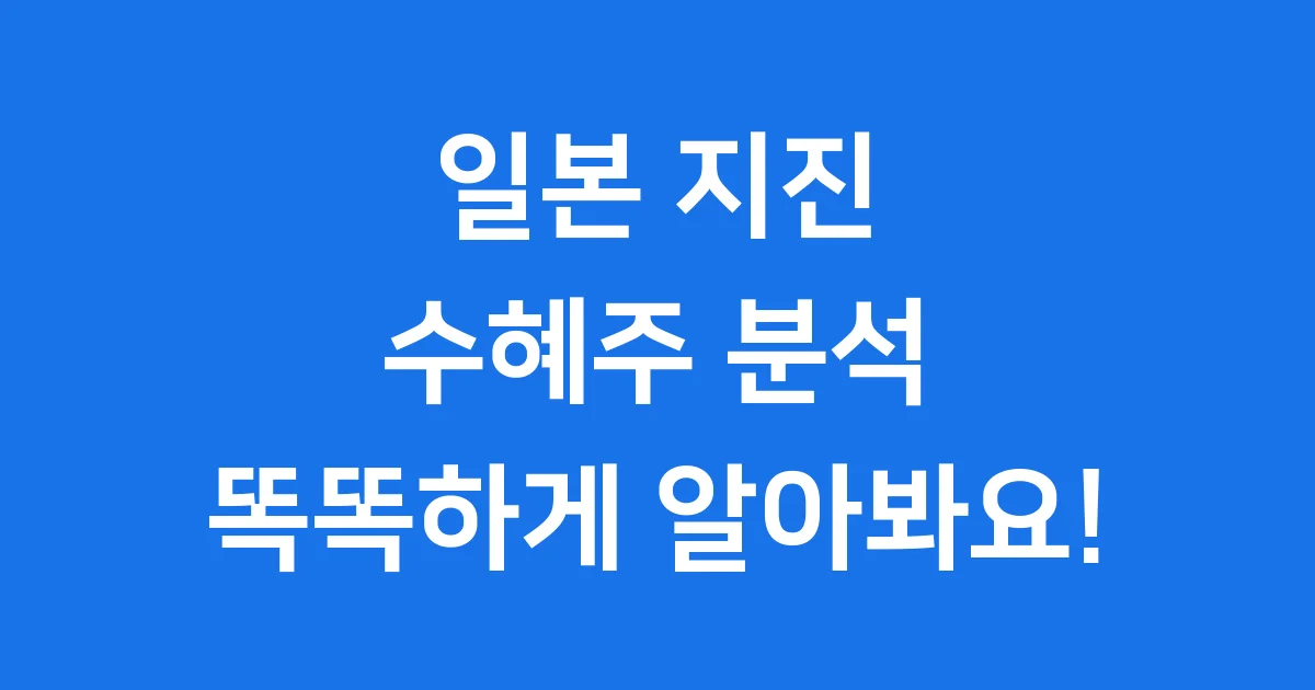 일본 지진 수혜주 똑똑하게 알아봐요! 일본 지진 수혜주 똑똑하게 알아봐요!