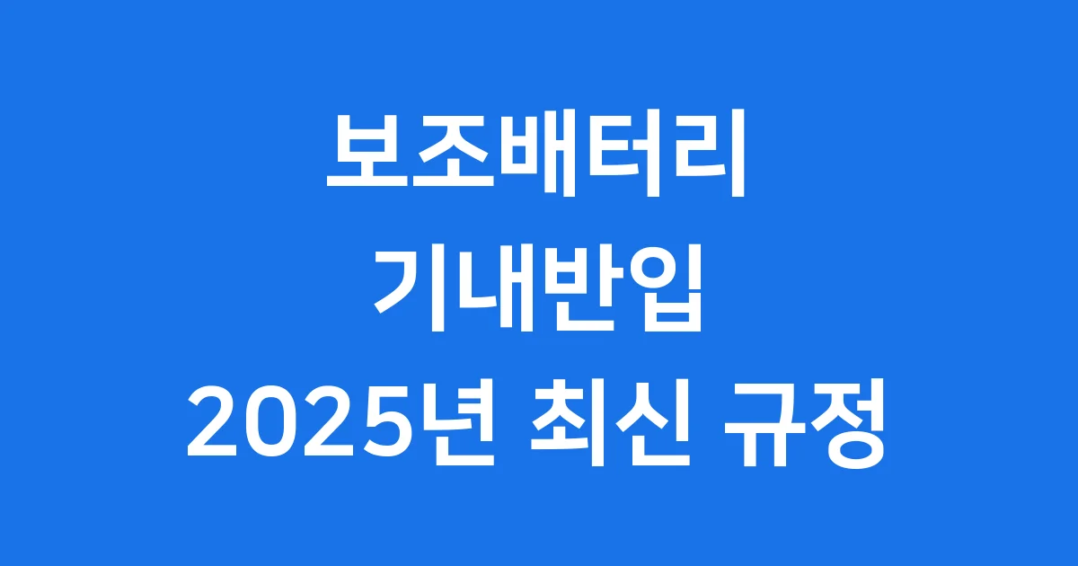 보조배터리 기내반입 2025년 최신 규정